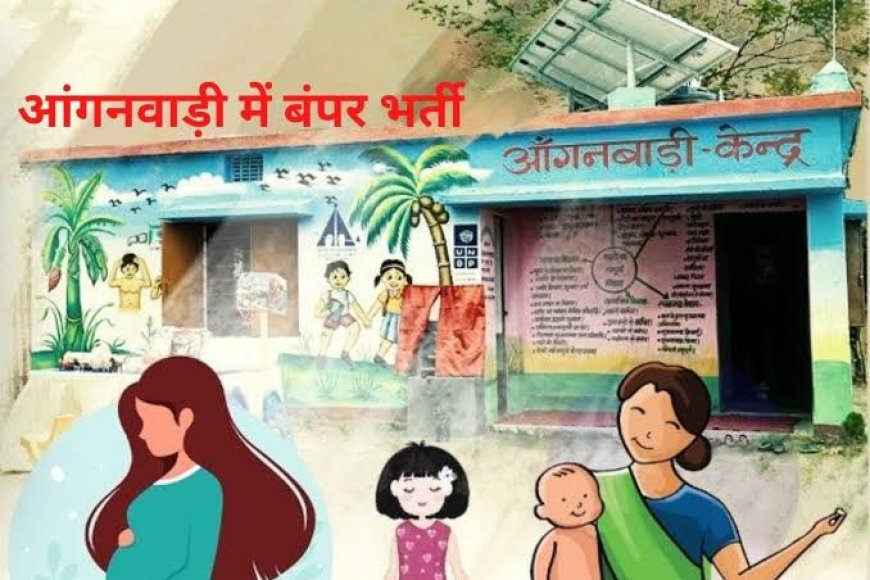 आंगनबाड़ी में होगी बंपर भर्तियां,डिजिटली होगी पूरी प्रक्रिया ऑफलाइन आवेदन नहीं होंगे स्वीकार